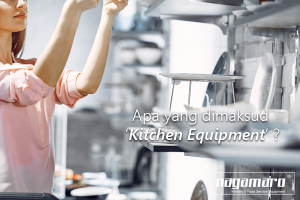 Apa yang dimaksud ‘ Kitchen Equipment ‘ ? kitchen equipment bandung, nagamaro